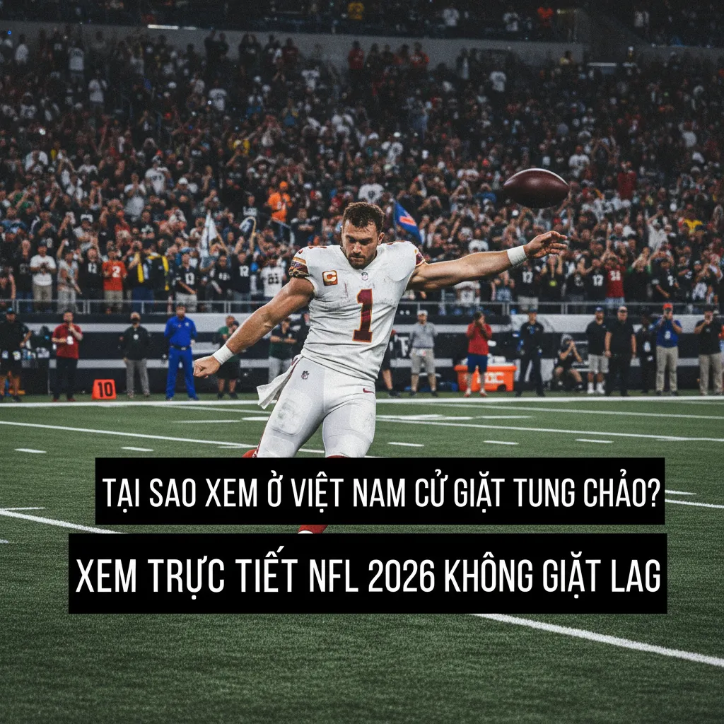Tại sao xem NFL trực tiếp ở Việt Nam cứ giật tung chảo?